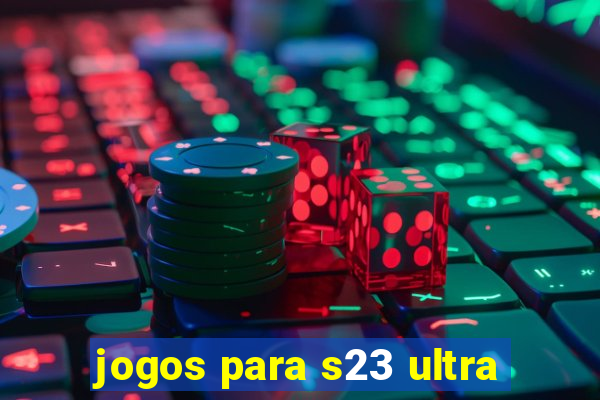 jogos para s23 ultra